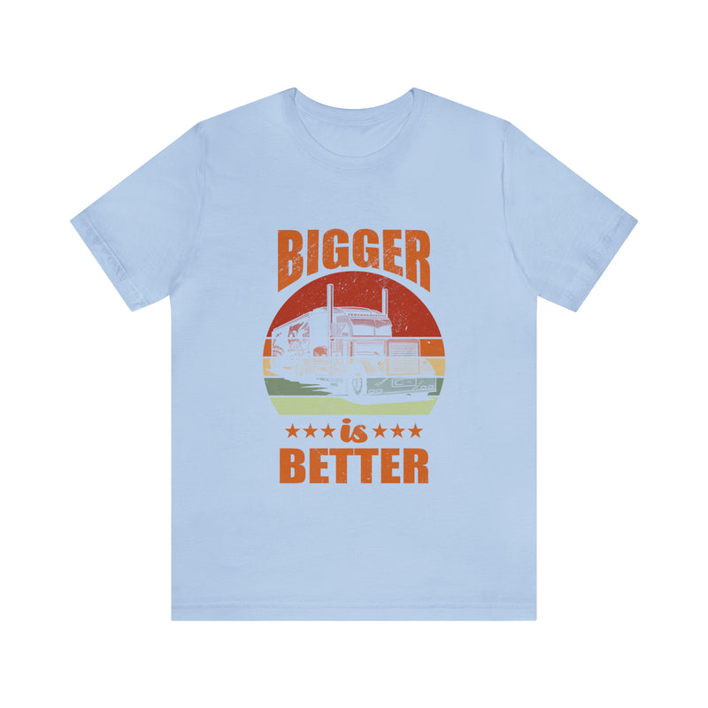 Bigger Is Better Unisex™ Tee