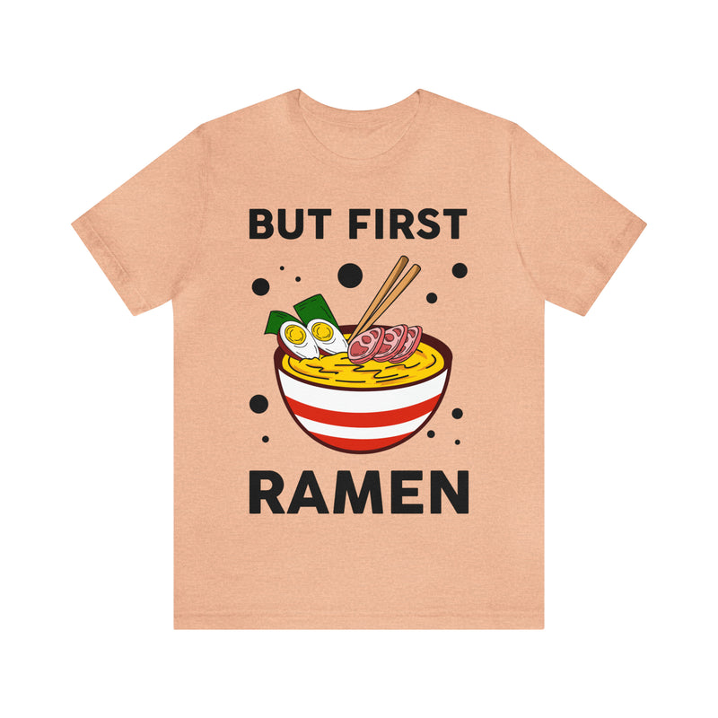 But First Ramen Unisex™  Tee