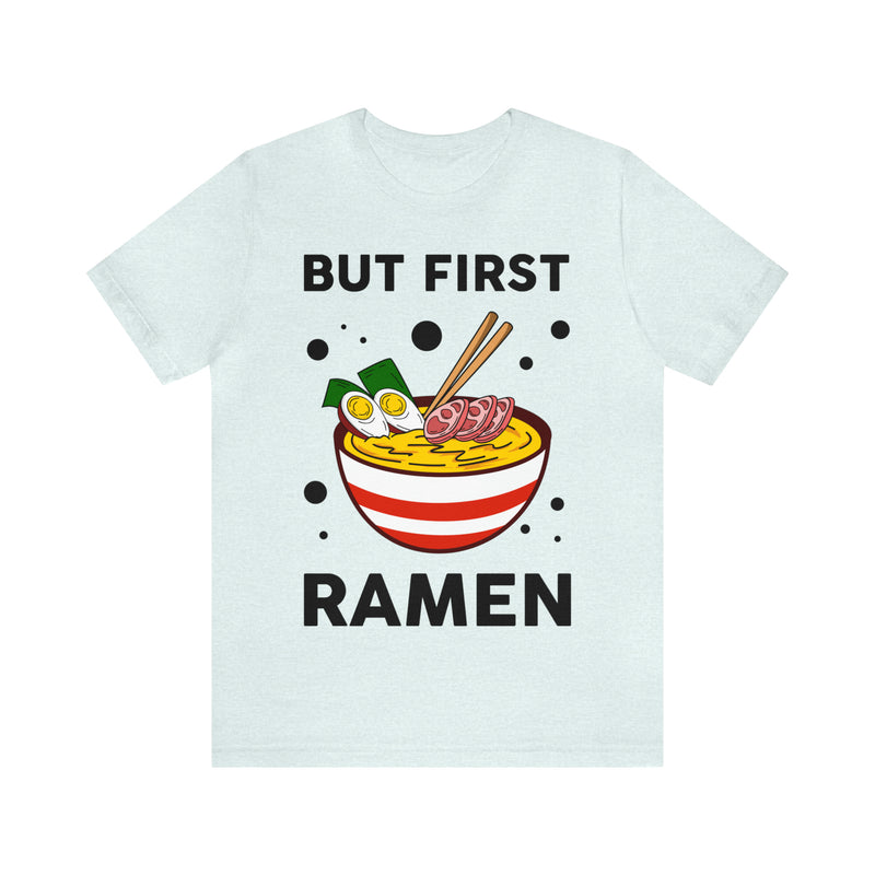 But First Ramen Unisex™  Tee