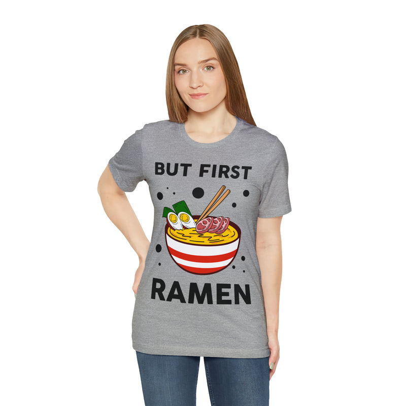 But First Ramen Unisex™  Tee